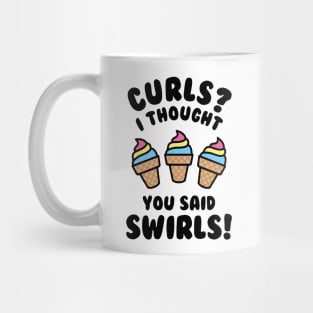 Curls? I Thought You Said Swirls! Mug